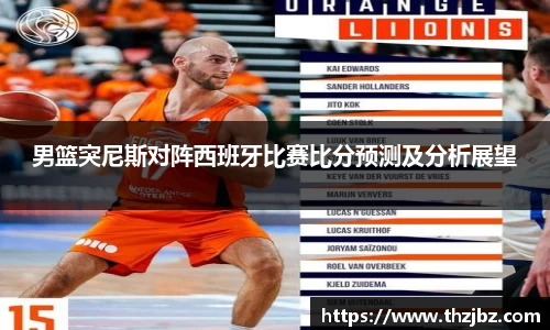 男篮突尼斯对阵西班牙比赛比分预测及分析展望